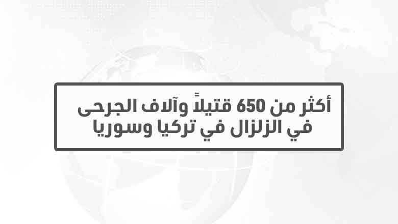 أكثر من 650 قتيلاً وآلاف الجرحى في الزلزال في تركيا وسوريا